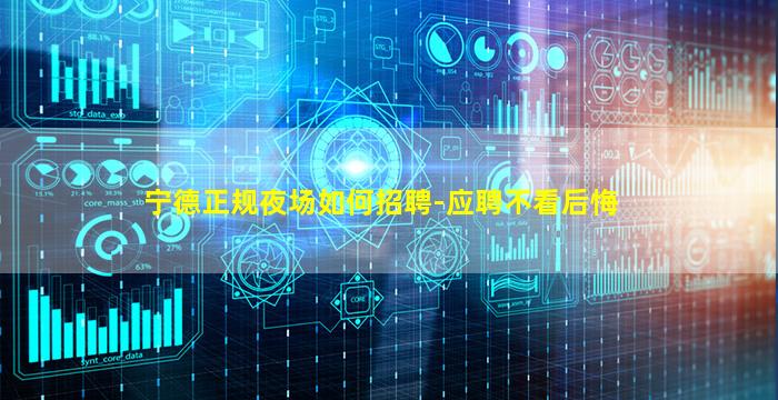 宁德正规夜场如何招聘-应聘不看后悔